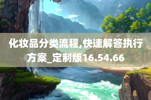 化妆品分类流程,快速解答执行方案_定制版16.54.66