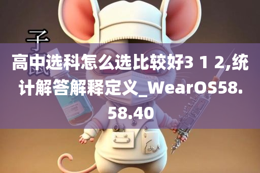 高中选科怎么选比较好3 1 2,统计解答解释定义_WearOS58.58.40