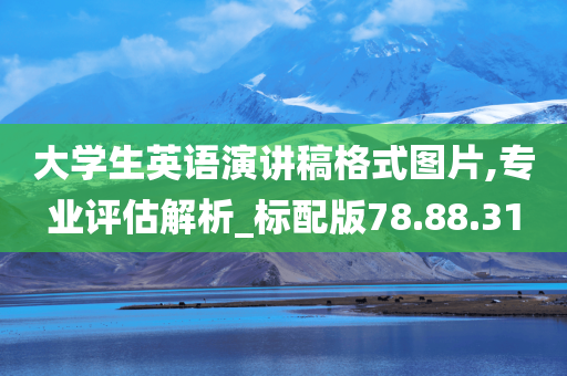 大学生英语演讲稿格式图片,专业评估解析_标配版78.88.31