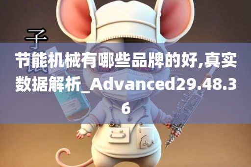 节能机械有哪些品牌的好,真实数据解析_Advanced29.48.36