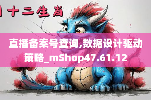 直播备案号查询,数据设计驱动策略_mShop47.61.12