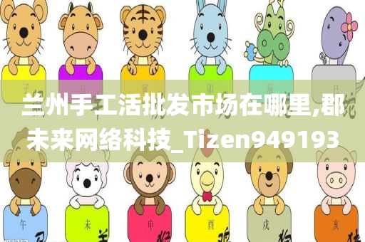 兰州手工活批发市场在哪里,郡未来网络科技_Tizen949193