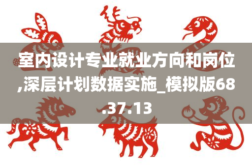 室内设计专业就业方向和岗位,深层计划数据实施_模拟版68.37.13