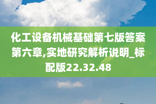 化工设备机械基础第七版答案第六章,实地研究解析说明_标配版22.32.48