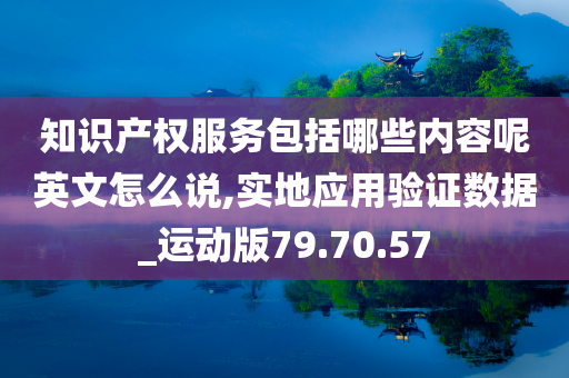 知识产权服务包括哪些内容呢英文怎么说,实地应用验证数据_运动版79.70.57