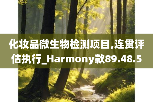 化妆品微生物检测项目,连贯评估执行_Harmony款89.48.50