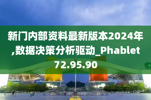 新门内部资料最新版本2024年,数据决策分析驱动_Phablet72.95.90