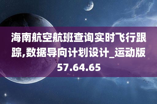 海南航空航班查询实时飞行跟踪,数据导向计划设计_运动版57.64.65