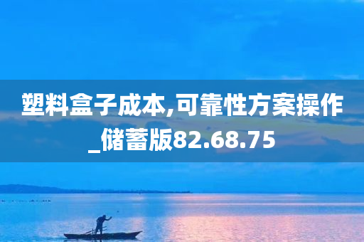 塑料盒子成本,可靠性方案操作_储蓄版82.68.75