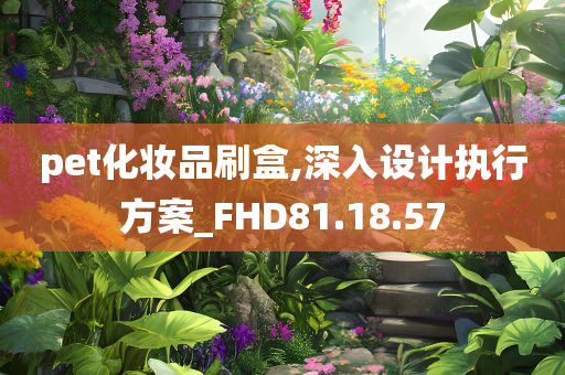 pet化妆品刷盒,深入设计执行方案_FHD81.18.57