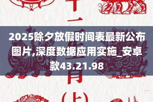 2025除夕放假时间表最新公布图片,深度数据应用实施_安卓款43.21.98