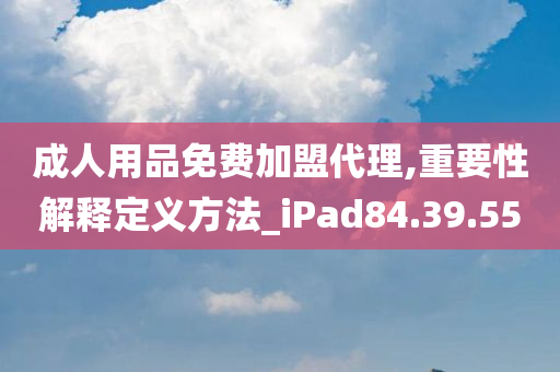 成人用品免费加盟代理,重要性解释定义方法_iPad84.39.55