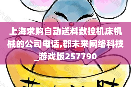 上海求购自动送料数控机床机械的公司电话,郡未来网络科技_游戏版257790