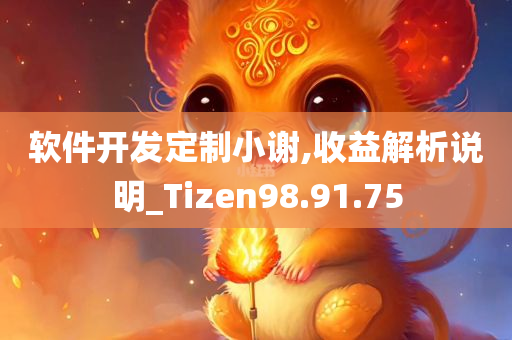 软件开发定制小谢,收益解析说明_Tizen98.91.75