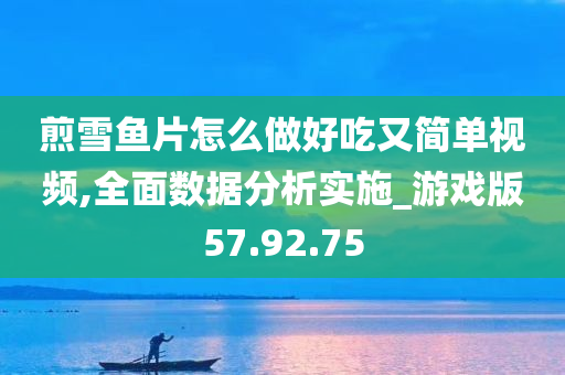 煎雪鱼片怎么做好吃又简单视频,全面数据分析实施_游戏版57.92.75