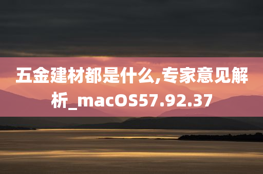 五金建材都是什么,专家意见解析_macOS57.92.37