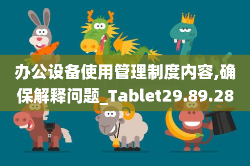 办公设备使用管理制度内容,确保解释问题_Tablet29.89.28