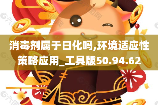 消毒剂属于日化吗,环境适应性策略应用_工具版50.94.62