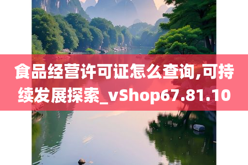 食品经营许可证怎么查询,可持续发展探索_vShop67.81.10