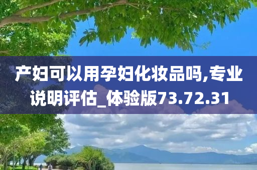 产妇可以用孕妇化妆品吗,专业说明评估_体验版73.72.31