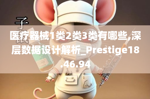 医疗器械1类2类3类有哪些,深层数据设计解析_Prestige18.46.94