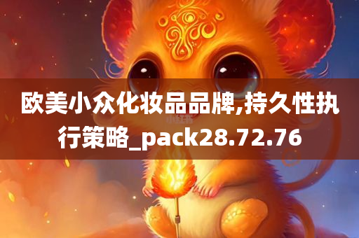 欧美小众化妆品品牌,持久性执行策略_pack28.72.76