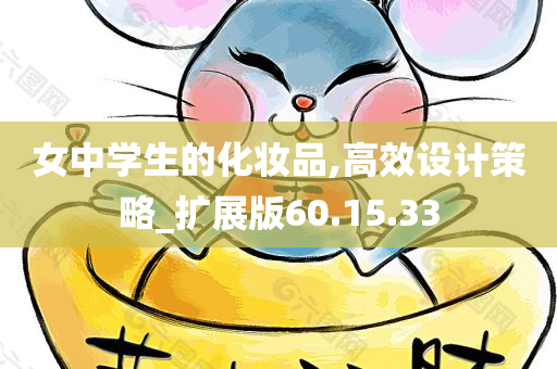 女中学生的化妆品,高效设计策略_扩展版60.15.33