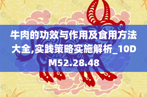 牛肉的功效与作用及食用方法大全,实践策略实施解析_10DM52.28.48