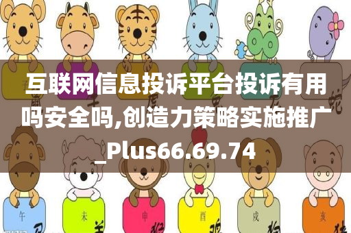 互联网信息投诉平台投诉有用吗安全吗,创造力策略实施推广_Plus66.69.74