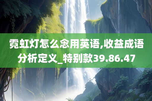 霓虹灯怎么念用英语,收益成语分析定义_特别款39.86.47