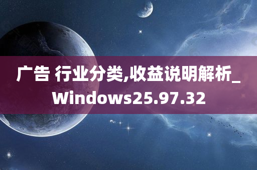 广告 行业分类,收益说明解析_Windows25.97.32