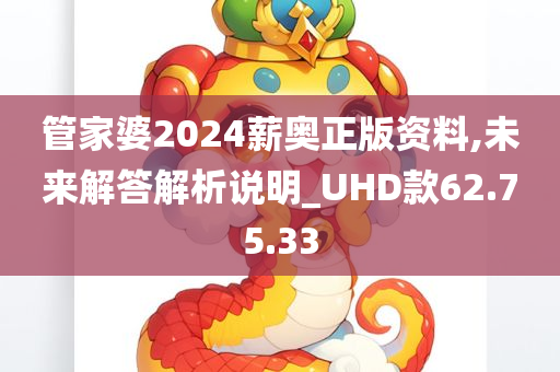 管家婆2024薪奥正版资料,未来解答解析说明_UHD款62.75.33