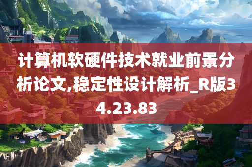 计算机软硬件技术就业前景分析论文,稳定性设计解析_R版34.23.83