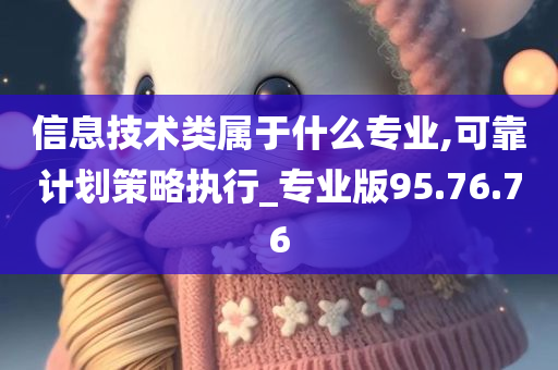 信息技术类属于什么专业,可靠计划策略执行_专业版95.76.76