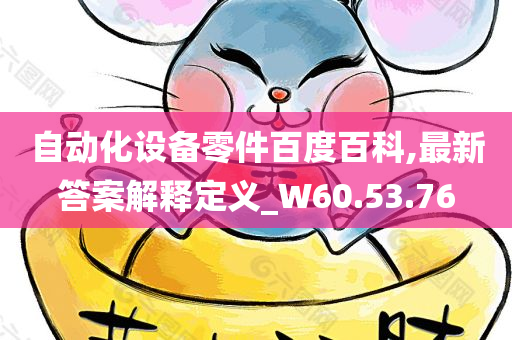 自动化设备零件百度百科,最新答案解释定义_W60.53.76