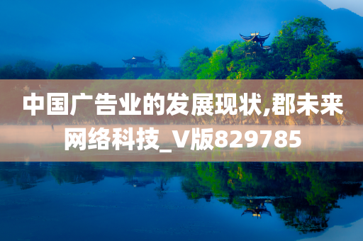 中国广告业的发展现状,郡未来网络科技_V版829785