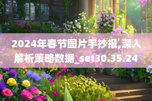 2024年春节图片手抄报,深入解析策略数据_set30.35.24