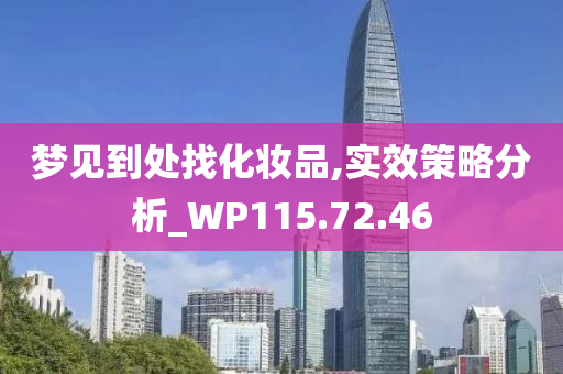 梦见到处找化妆品,实效策略分析_WP115.72.46