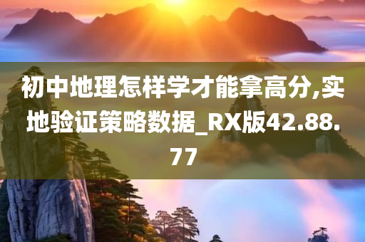 初中地理怎样学才能拿高分,实地验证策略数据_RX版42.88.77