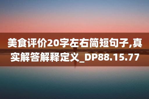 美食评价20字左右简短句子,真实解答解释定义_DP88.15.77