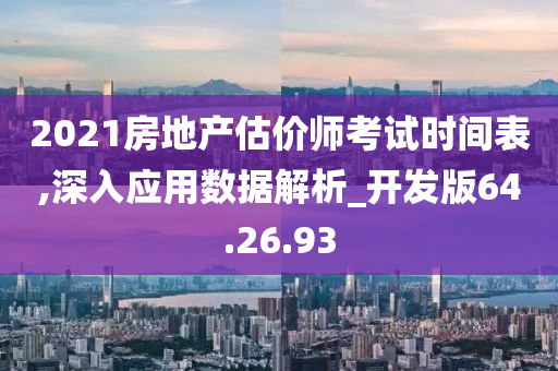 2021房地产估价师考试时间表,深入应用数据解析_开发版64.26.93