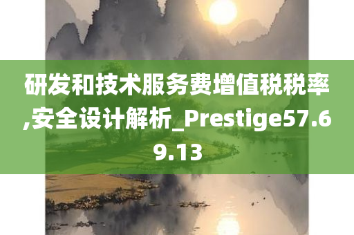 研发和技术服务费增值税税率,安全设计解析_Prestige57.69.13