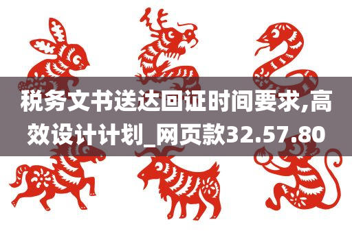 税务文书送达回证时间要求,高效设计计划_网页款32.57.80