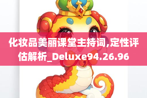 化妆品美丽课堂主持词,定性评估解析_Deluxe94.26.96