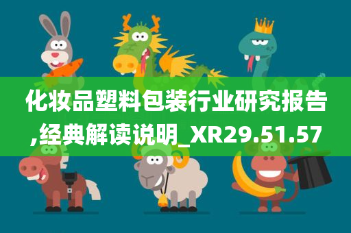 化妆品塑料包装行业研究报告,经典解读说明_XR29.51.57