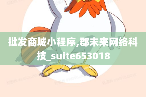 批发商城小程序,郡未来网络科技_suite653018