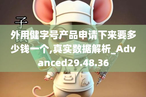 外用健字号产品申请下来要多少钱一个,真实数据解析_Advanced29.48.36