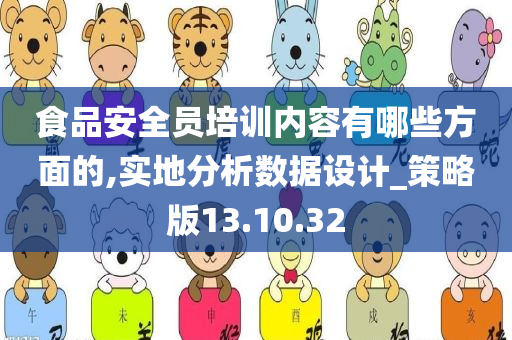 食品安全员培训内容有哪些方面的,实地分析数据设计_策略版13.10.32