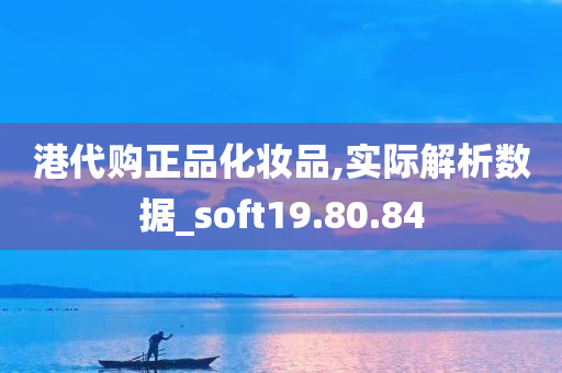 港代购正品化妆品,实际解析数据_soft19.80.84