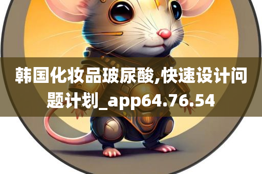 韩国化妆品玻尿酸,快速设计问题计划_app64.76.54